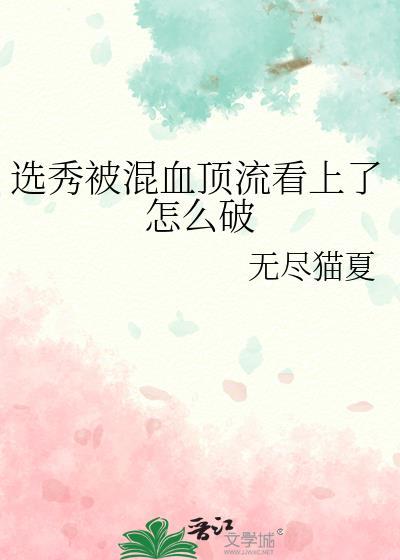 选秀被混血顶流看上怎么破免费